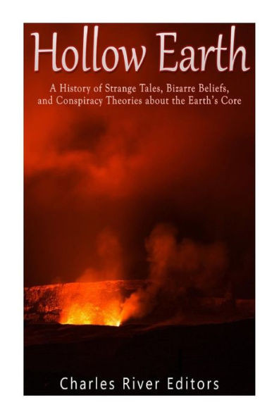 Hollow Earth: A History of Strange Tales, Bizarre Beliefs, and Conspiracy Theories about the Earths Core