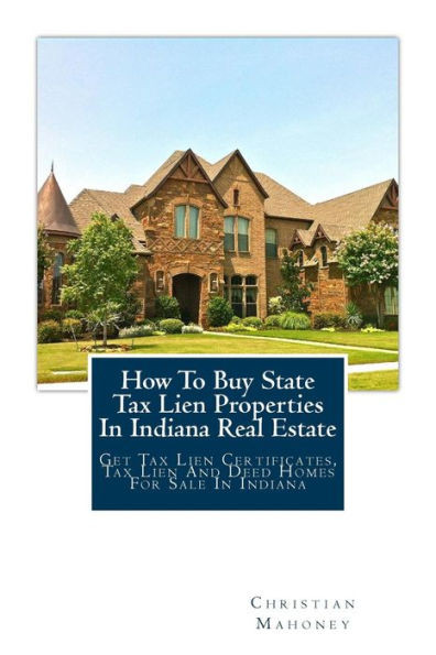 How To Buy State Tax Lien Properties In Indiana Real Estate: Get Tax Lien Certificates, Tax Lien And Deed Homes For Sale In Indiana