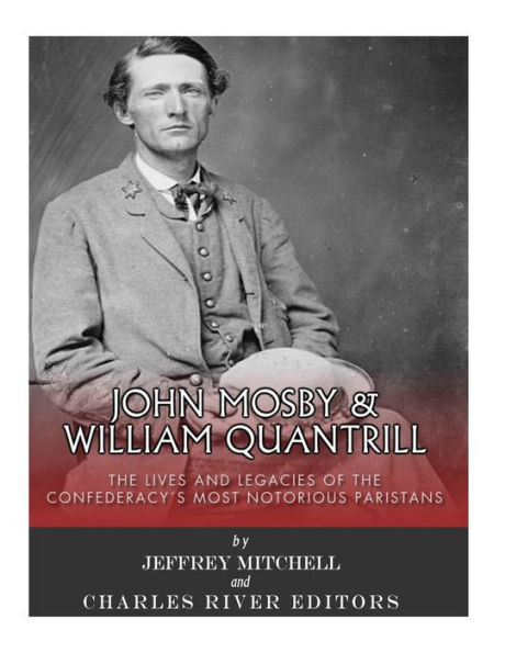 John Mosby and William Quantrill: The Lives and Legacies of the Confederacys Most Notorious Partisans