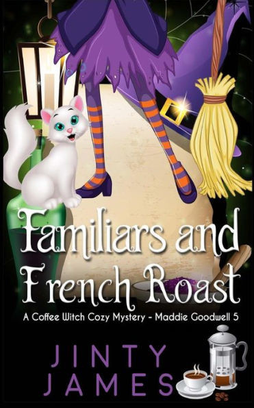 Familiars and French Roast: A Coffee Witch Cozy Mystery (Maddie Goodwell)