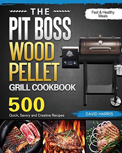 The Pit Boss Wood Pellet Grill Cookbook: 500 Quick, Savory and Creative Recipes for Fast & Healthy Meals - Paperback