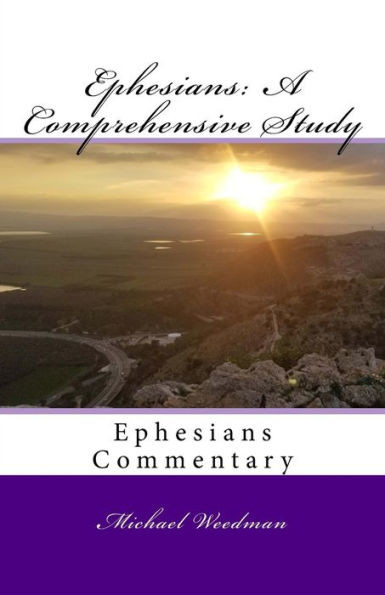 Ephesians: A Comprehensive Study: Ephesians Commentary (Michael Weedman's Commentary Series)