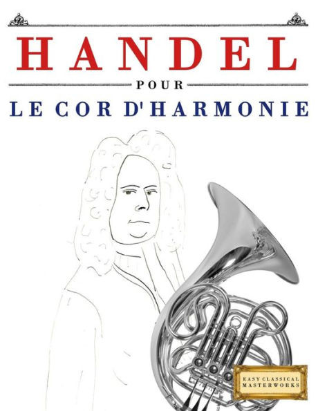 Handel pour le Cor d'harmonie: 10 pièces faciles pour le Cor d'harmonie débutant livre (French Edition)