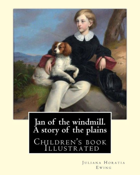 Jan of the windmill. A story of the plains. By: Juliana Horatia Ewing: (children's book ) Illustrated