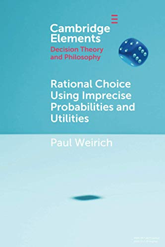 Rational Choice Using Imprecise Probabilities and Utilities (Elements in Decision Theory and Philosophy)