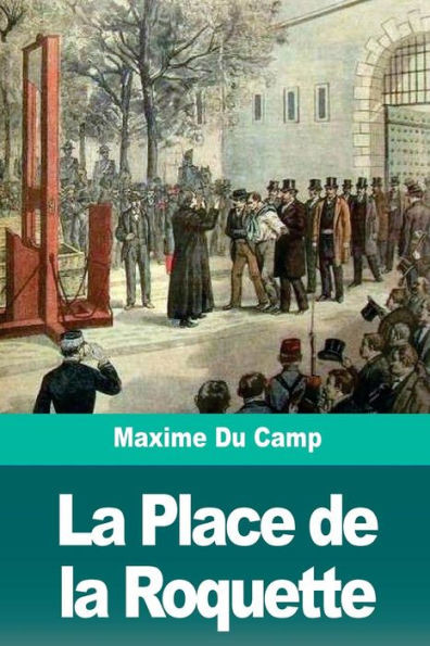 La Place de la Roquette: Le quartier des condamnés à mort et léchafaud (French Edition)