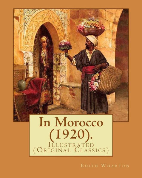 In Morocco (1920). By: Edith Wharton: Illustrated (Original Classics)