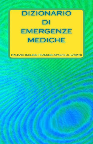 Dizionario di Emergenze Mediche Italiano-Inglese-Francese-Spagnolo-Croato (Italian Edition)