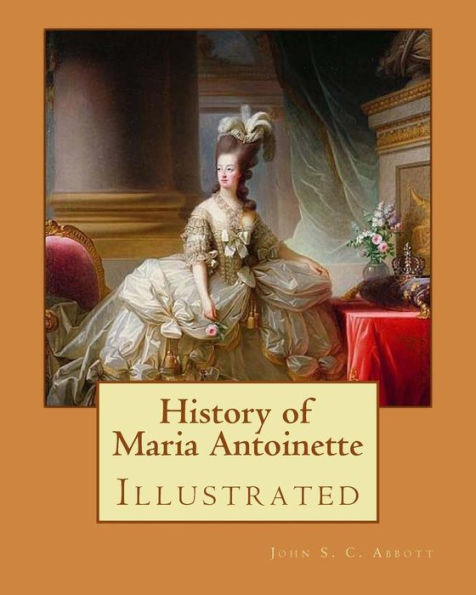 History of Maria Antoinette. By: John S. C. Abbott (illustrated): Marie Antoinette ( born Maria Antonia Josepha Johanna; 2 November 1755  16 October ... Queen of France before the French Revolution.