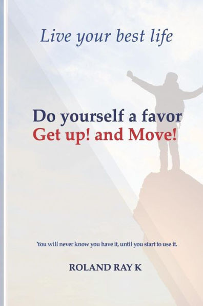 Do yourself a favor Get up! and Move!: Live your best life