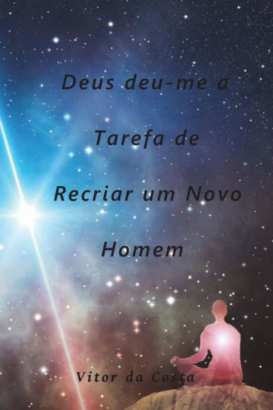 Deus deu-me a Tarefa de Recriar um Novo Homem (Portuguese Edition)