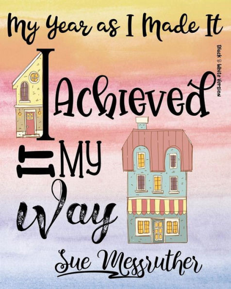 I Achieved It My Way (Black & White Version): Personal Memorandum Diary (My Year as I Made It)
