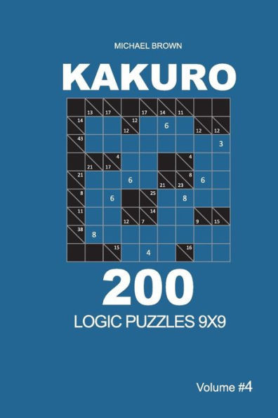 Kakuro - 200 Logic Puzzles 9x9 (Volume 4) (Kakuro 9x9)