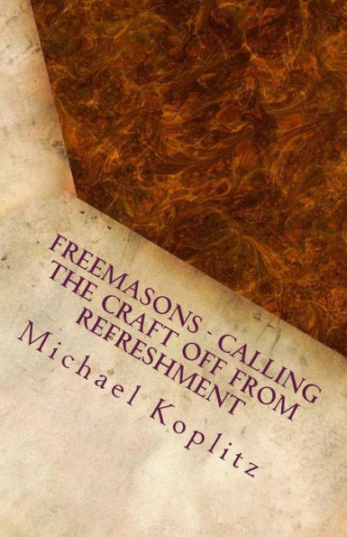 Freemasons - Calling the Craft Off from Refreshment: Fictional Stories based on past experiences about Freemasonry today and how to change things for the betterment of the Fraternity