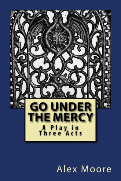 Go Under the Mercy: A Play In Three Acts