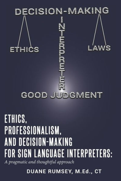 ETHICS, PROFESSIONALISM, AND DECISION-MAKING FOR SIGN LANGUAGE INTERPRETERS: A Pragmatic and Thoughtful Approach