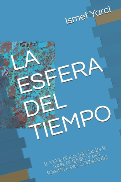 LA ESFERA DEL TIEMPO: EL VIAJE DE LOS TURCOS EN EL TUNEL DE TIEMPO Y LAS FORMACIONES COLINDANTES (Spanish Edition)