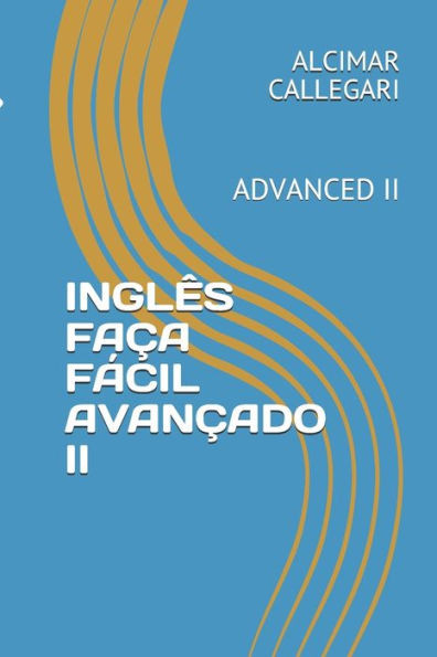 INGLÊS FAÇA FÁCIL AVANÇADO II: ADVANCED II (INGLÊS FAÇA FÁCIL; INGLÊS FAÇA FÁCIL AVANÇADO I)