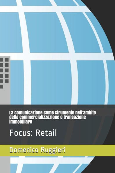 La comunicazione come strumento nell'ambito della commercializzazione e transazione immobiliare: Focus: Retail (Italian Edition)