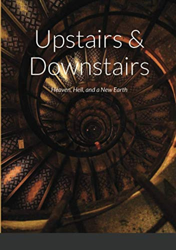 Upstairs & Downstairs: Heaven, Hell, and a New Earth
