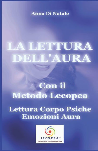 La Lettura dellAura con il Metodo Lecopea: Lettura Corpo Psiche Emozioni Aura (Italian Edition)
