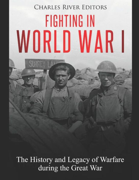 Fighting in World War I: The History and Legacy of Warfare during the Great War