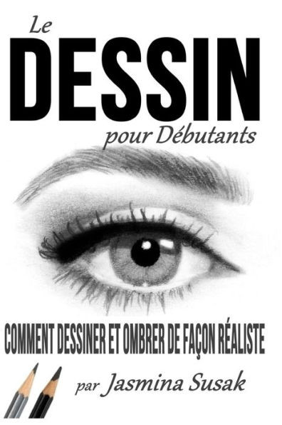 Le Dessin pour Débutants: Comment Dessiner et Ombrer de Façon Réaliste (French Edition)