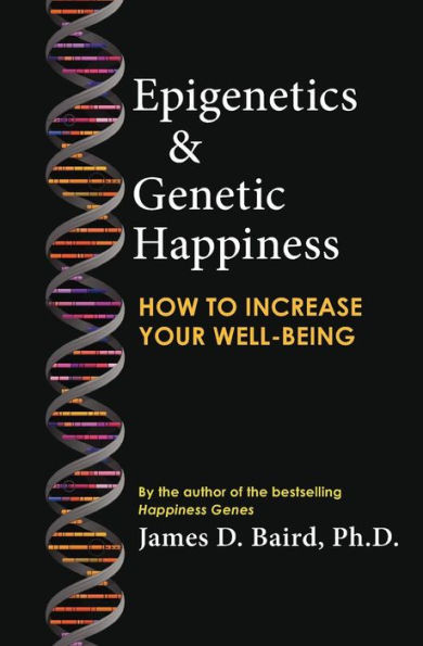 Epigenetics & Genetic Happiness: HOW TO INCREASE YOUR WELL-BEING by the author of the bestselling Happiness Genes