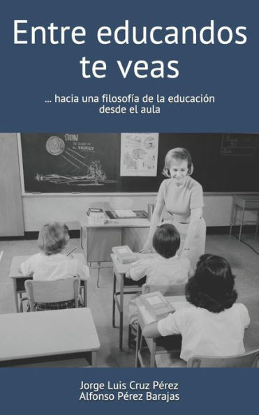 Entre educandos te veas: Hacia una filosofía de la educación desde el aula (Colección Práctica Docente) (Spanish Edition)