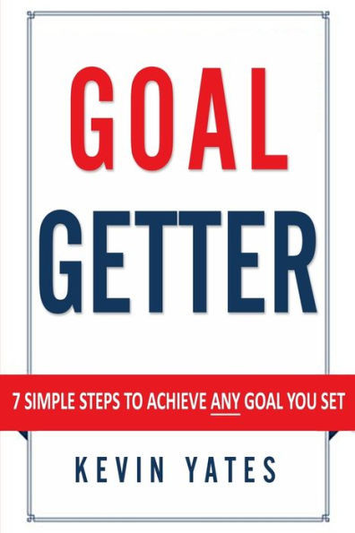 GOAL GETTER: 7 Simple Steps To Achieve ANY Goal You Set