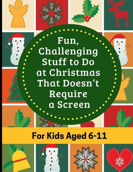 Fun, Challenging Stuff to Do at Christmas That Doesnt Require a Screen: Fun filled Holiday activity book for kids aged 6-11