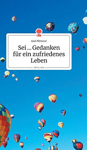 Sei ... Gedanken für ein zufriedenes Leben. Life is a Story - story.one (German Edition)