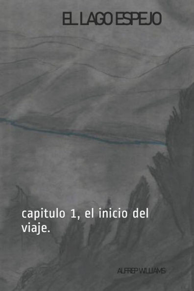 El lago espejo: capitulo 1, el inicio del viaje. (Spanish Edition)