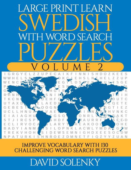 Large Print Learn Swedish with Word Search Puzzles Volume 2: Learn Swedish Language Vocabulary with 130 Challenging Bilingual Word Find Puzzles for All Ages