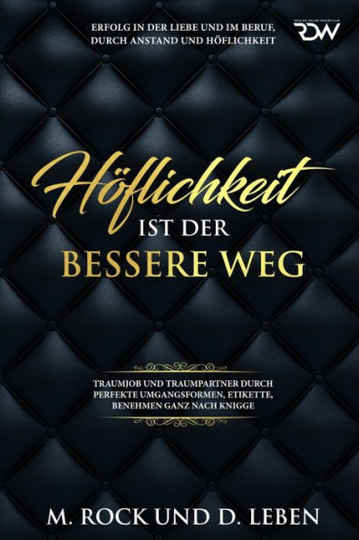 Höflichkeit ist der bessere Weg,Erfolg in der Liebe und im Beruf, durch Anstand und Höflichkeit,: Traumjob und Traumpartner durch perfekte ... benehmen ganz nach Knigge. (German Edition)