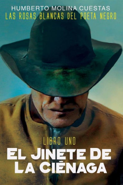 EL JINETE DE LA CIENAGA: LIBRO UNO (Las Rosas Blancas del Poeta Negro) (Spanish Edition)