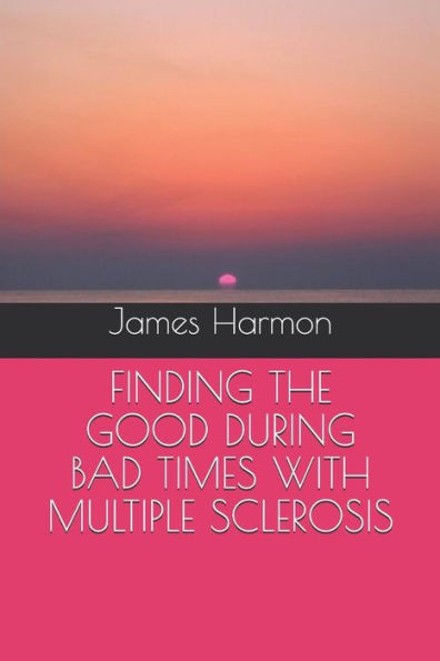 FINDING THE GOOD DURING BAD TIMES WITH MULTIPLE SCLEROSIS (My MS Journey)