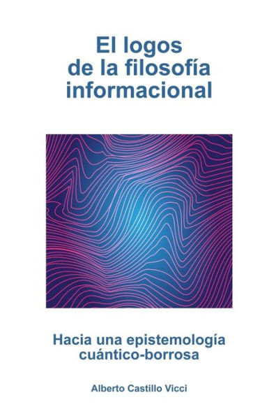 El logos de la filosofía informacional: Hacia una epistemología cuántico-borrosa (Spanish Edition)