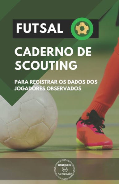FUTSAL. CADERNO DE SCOUTING: Para registrar os dados dos jogadores observados (Portuguese Edition)