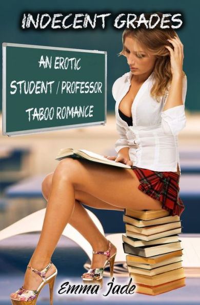 Indecent Grades: An Erotic Student / Professor Taboo Romance (Student / Professor Erotica Series)