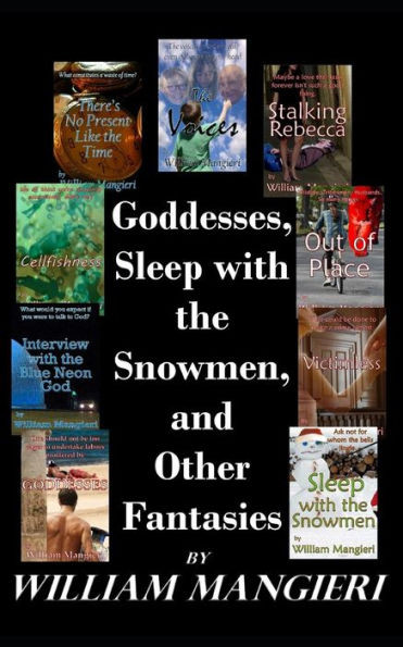 Goddesses, Sleep with the Snowmen, and Other Fantasies: A collection of ten short, speculative fictions