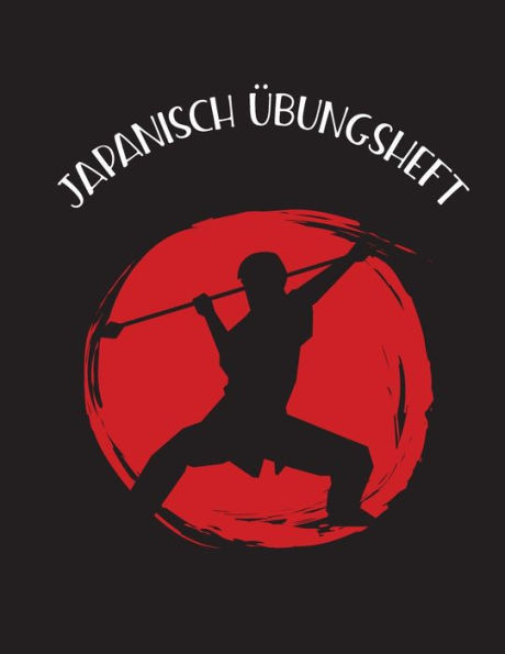 Japanisch Übungsheft: Kanji Schriftzeichen und das japanische Alphabet schreiben lernen leicht gemacht (German Edition)