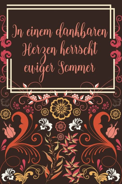 In einem dankbaren Herzen herrscht ewiger Sommer: Dankbarkeits-Tagebuch im DIN-A5 Format mit 120 linierten Seiten Notiere, wofür du an diesem Tag dankbar bist für mehr Achtsamkeit (German Edition)