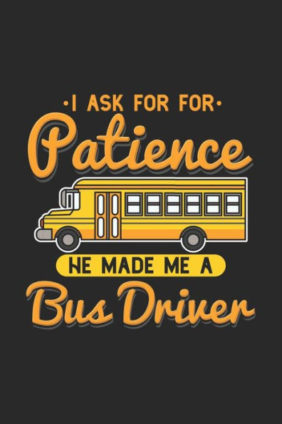 I Ask For Patience He Made Me A Bus Driver: 120 Pages I 6x9 I Karo I Funny School Bus Driver For Kids & Students Gift