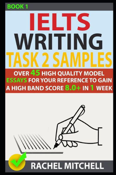 Ielts Writing Task 2 Samples: Over 45 High-Quality Model Essays for Your Reference to Gain a High Band Score 8.0+ In 1 Week (Book 1)