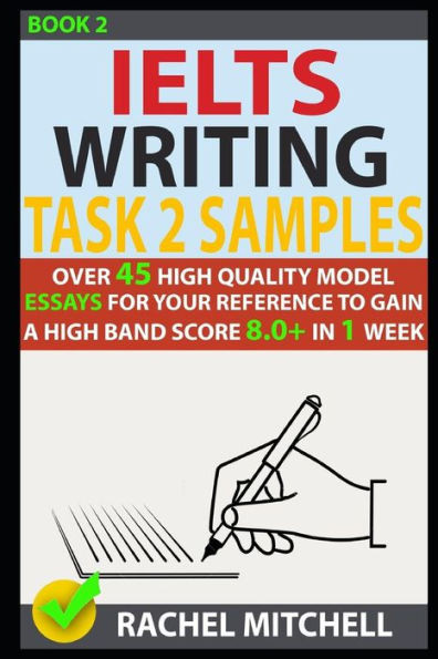 Ielts Writing Task 2 Samples: Over 45 High-Quality Model Essays for Your Reference to Gain a High Band Score 8.0+ In 1 Week (Book 2)