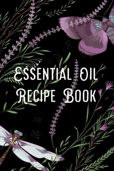 Essential Oil Recipe Book: Blend Recipes Plus Organizing Your Personal Blends