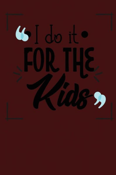 I Do It For The Kids: Great for Teacher Appreciation
