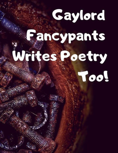 Gaylord Fancypants Writes Poetry Too!