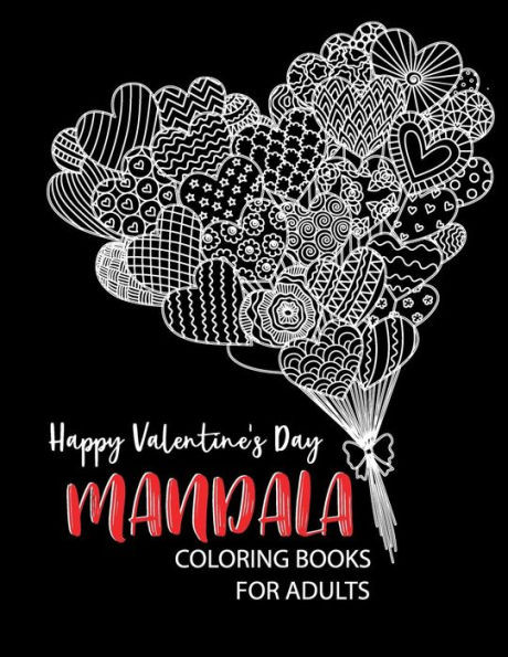 Happy Valentine's Day mandala coloring books for adults: Ultimate Relaxation Motivational Theme of Love Hearts, Animals, Flowers, Trees, Valentine's Day and More Cute Designs
